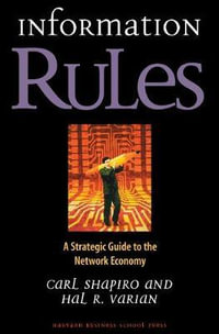 Information Rules : A Strategic Guide to the Network Economy - Carl Shapiro