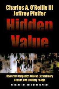 Hidden Value : How Great Companies Achieve Extraordinary Results With Ordinary People - Charles A. O'Reilly