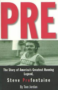 Pre : The Story of America's Greatest Running Legend, Steve Prefontaine - TOM JORDAN