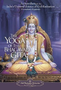 The Yoga Of Bhagavad Gita : An Introduction to India's Universal Science of God-Realization - Paramahansa Yogananda