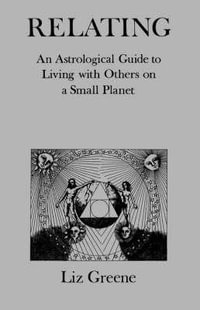 Relating : An Astrological Guide to Living With Others on a Small Planet - Liz Greene