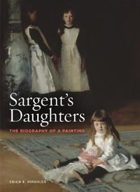 Sargent's Daughters : The Biography of a Painting - Erica E. Hirshler