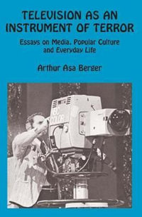 Television as an Instrument of Terror : Essays on Media, Popular Culture and Everyday Life - Arthur Asa Berger
