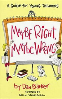 Maybe Right, Maybe Wrong : A Guide for Young Thinkers - Dan Barker