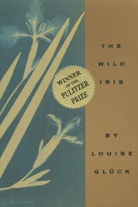 Wild Iris, The - Louise Gluck