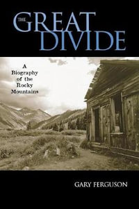The Great Divide : A Biography of the Rocky Mountains - Gary Ferguson