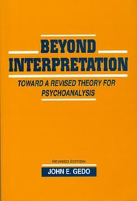 Beyond Interpretation : Toward a Revised Theory for Psychoanalysis - John E. Gedo