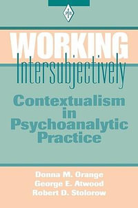 Working Intersubjectively : Contextualism in Psychoanalytic Practice - Donna M. Orange