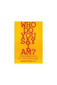 Who Do You Say I Am? : Introduction to Christology - Jacques Dupius