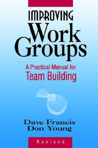 Improving Work Groups : A Practical Manual for Team Building - Dave Francis