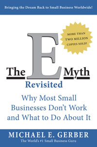 The E-Myth Revisited : Why Most Small Businesses Don't Work and What to Do About It - Michael E Gerber