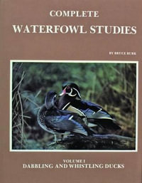 Complete Waterfowl Studies : Volume I: Dabbling Ducks and Whistling Ducks - Bruce Burk