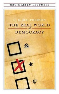 The Real World of Democracy : Cbc Massey Lectures Series - C.B. Macpherson