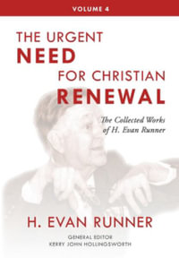 The Collected Works of H. Evan Runner, Vol. 4 : The Urgent Need for Christian Renewal - H. Evan Runner