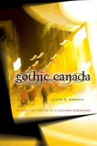 Gothic Canada : Reading the Spectre of a National Literature - Justin D. Edwards