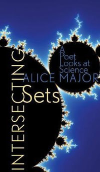 Intersecting Sets : A Poet Looks at Science - Alice Major