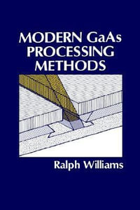 Modern GaAs Processing Methods : ARTECH HOUSE ANTENNAS AND PROPAGATION LIBRARY - Ralph E. Williams