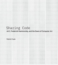 Sharing Code : Art1, Frederick Hammersley, and the Dawn of Computer Art - Joseph Traugott