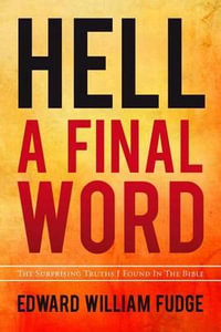 Hell A Final Word : The Surprising Truths I Found in the Bible - Edward William Fudge