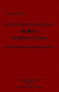 Alpha : The Myths of Creation - Charles H. Long