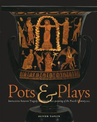 Pots & Plays : Interactions between Tragedy and Greek Vase-painting of the Fourth Century B.C. - Oliver Taplin