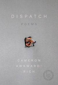Dispatch : Poems - Cameron Awkward-Rich