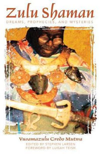Zulu Shaman : Dreams, Prophecies, and Mysteries - Vusamazulu Credo Mutwa