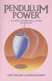 Pendulum Power : A Mystery You Can See, A Power You Can Feel - Greg Nielsen