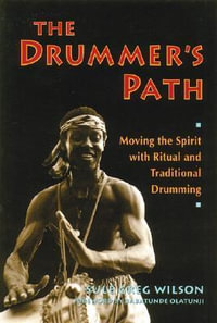 The Drummer's Path : Moving the Spirit with Ritual and Traditional Drumming - Sule Greg Wilson