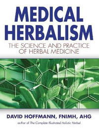 Medical Herbalism : The Science and Practice of Herbal Medicine - David Hoffmann