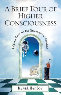 A Brief Tour of Higher Consciousness : A Cosmic Book on the Mechanics of Creation - Itzhak Bentov