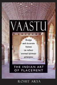 Vaastu: The Indian Art of Placement : Design and Decorate Homes to Reflect Eternal Spiritual Principles - Rohit Arya