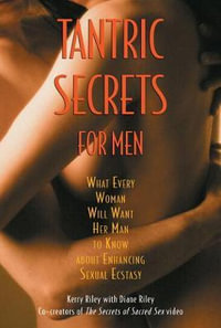 Tantric Secrets for Men : What Every Woman Will Want Her Man to Know about Enhancing Sexual Ecstasy - Kerry Riley