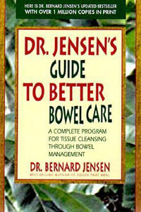 Dr. Jensen's Guide to Better Bowel Care : A Complete Program for Tissue Cleansing through Bowel Management - Bernard Jensen