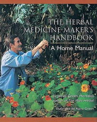 The Herbal Medicine-Maker's Handbook : A Home Manual - James Green