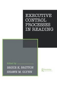 Executive Control Processes in Reading : Psychology of Reading and Reading Instruction Series - B. K. Britton