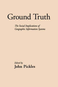 Ground Truth : The Social Implications of Geographic Information Systems - John Pickles