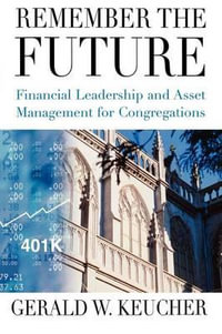 Remember the Future : Financial Leadership and Asset Management for Congregations - Gerald W. Keucher