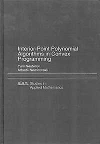 Interior Point Polynomial Methods in Convex Programming : Studies in Applied and Numerical Mathematics - Yurii Nesterov
