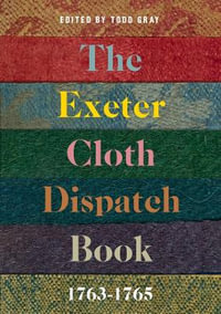 The Exeter Cloth Dispatch Book, 1763-1765 : Devon and Cornwall Record Society - Todd Gray