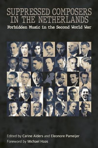 Suppressed Composers in the Netherlands : Forbidden Music in the Second World War - Carine Alders