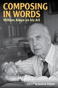 Composing in Words : Musicians on Music - William Alwyn