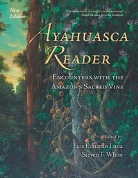 Ayahuasca Reader : Encounters with the Amazon's Sacred Vine - Luis Eduardo Luna PhD
