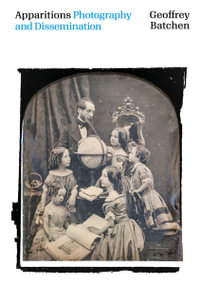 Apparitions : Photography and Dissemination - Geoffrey Batchen