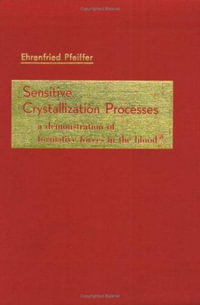 Sensitive Crystallization Processes : Demonstration of Formative Forces in the Blood - Ehrenfried E. Pfeiffer