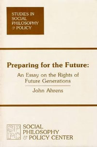 Preparing for the Future : An Essay on the Rights of Future Generations - John Ahrens