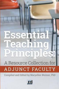 Essential Teaching Principles : A Resource Collection for Adjunct Faculty - Maryellen Weimer