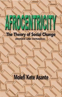 Afrocentricity : The Theory of Social Change - Molefi Kete Asante