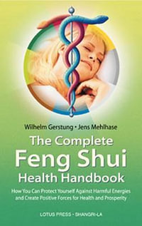 The Complete Feng Shui Health Handbook : How You Can Protect Yourself Against Harmful Energies and Create Positive Forces for Health and Prosperity - Wilhelm Gerstung