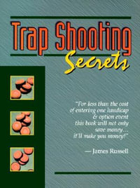 Trap Shooting Secrets : What They Won't Tell You, This Book Will - James Russell
